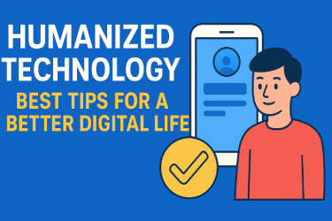 Humanized Technology Best Tips for a Better Digital Life