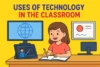 Uses of Technology in the Classroom for Students - Post Thumbnail