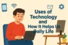 Uses of Technology and How It Helps Us Daily Life - Post Thumbnail