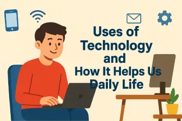 Uses of Technology and How It Helps Us Daily Life